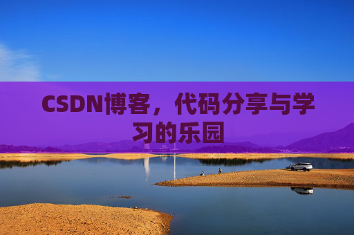 CSDN博客,代码分享与学习的乐园
